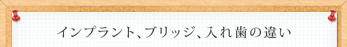 インプラント、ブリッジ、入れ歯の違い