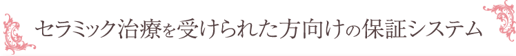 セラミック治療を受けられた方向けの保証システム